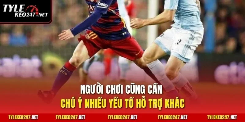 Người chơi cũng cần chú ý nhiều yếu tố hỗ trợ khác.