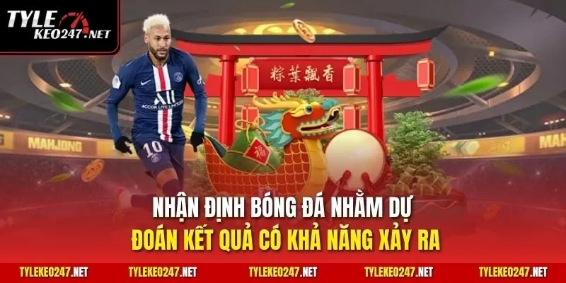 Nhận định bóng đá nhằm dự đoán kết quả có khả năng xảy ra