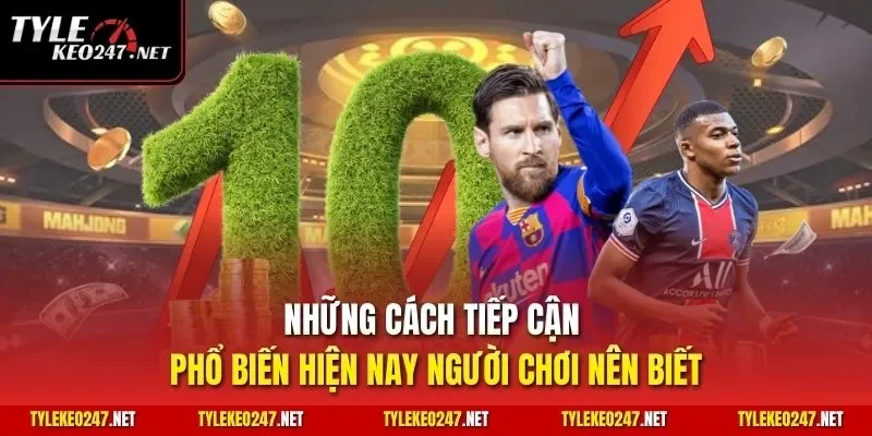 Những cách tiếp cận phổ biến hiện nay người chơi nên biết