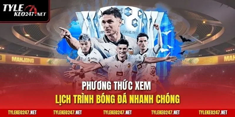 Phương thức xem lịch trình bóng đá nhanh chóng