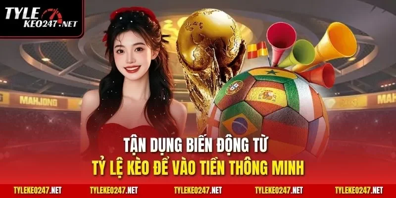 Tận dụng biến động từ Tỷ Lệ Kèo để vào tiền thông minh