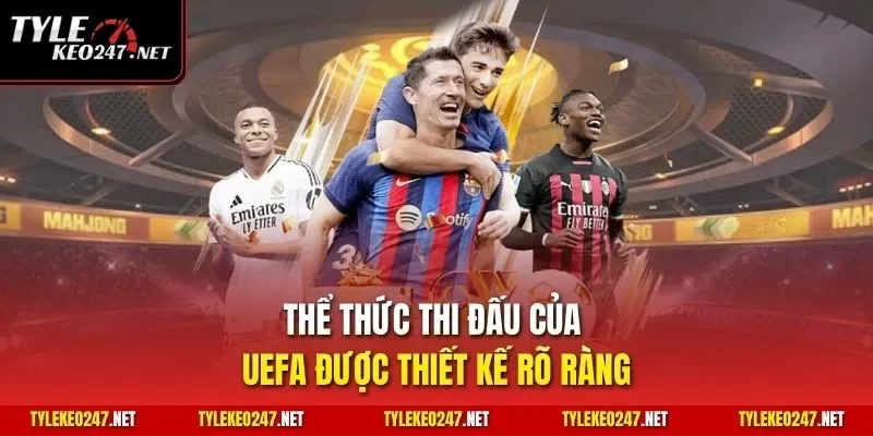 Thể thức thi đấu của UEFA được thiết kế rõ ràng