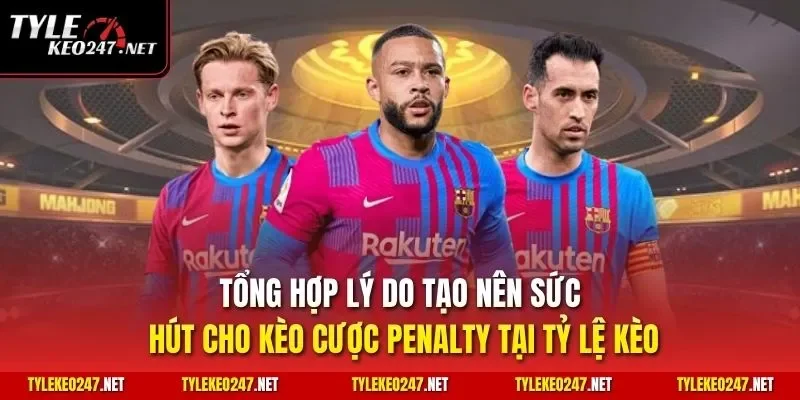 Tổng hợp lý do tạo nên sức hút cho kèo cược Penalty tại Tỷ Lệ Kèo