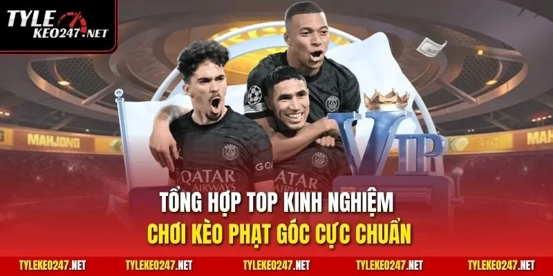 Tổng hợp top kinh nghiệm chơi kèo phạt góc cực chuẩn