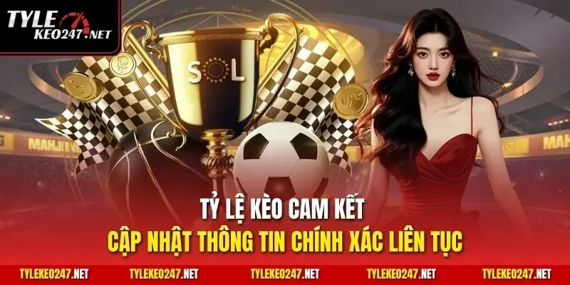 Tỷ Lệ Kèo cam kết cập nhật thông tin chính xác liên tục