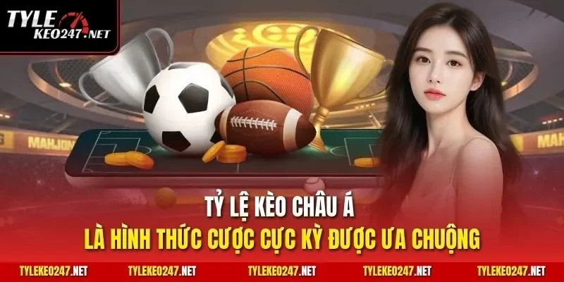 Tỷ Lệ Kèo châu Á là hình thức cược cực kỳ được ưa chuộng