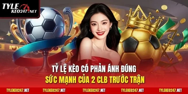 Tỷ Lệ Kèo có phản ánh đúng sức mạnh của 2 CLB trước trận