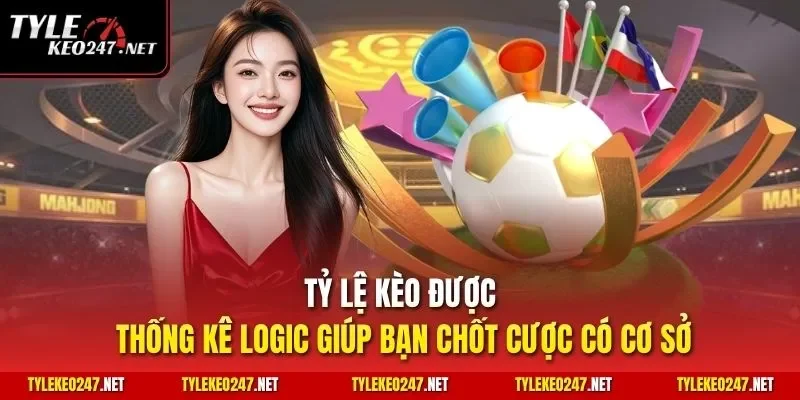 Tỷ Lệ Kèo được thống kê logic giúp bạn chốt cược có cơ sở