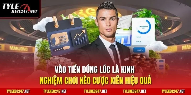 Vào tiền đúng lúc là kinh nghiệm chơi kèo cược xiên hiệu quả